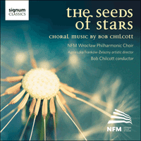 SIGCD311 - Chilcott: The seeds of stars & other choral works